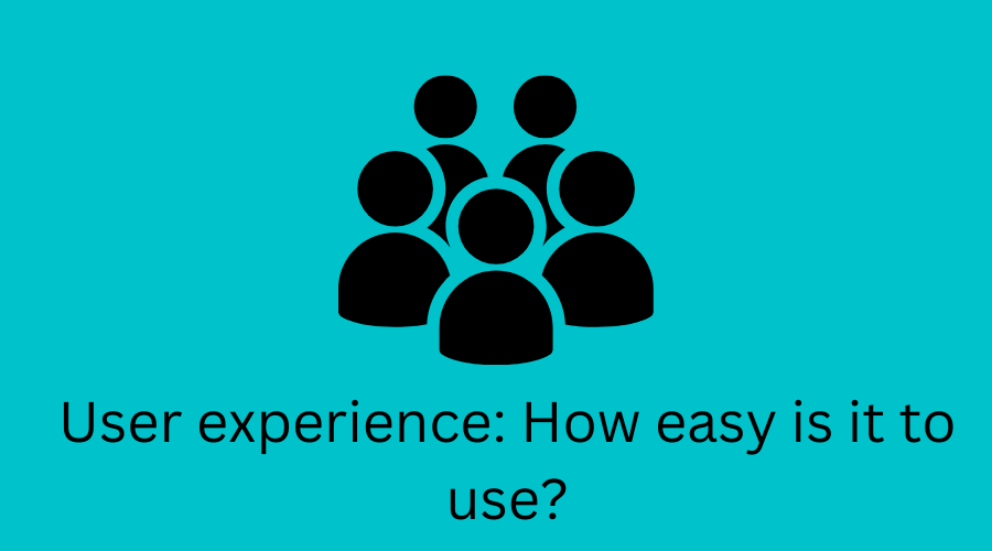 User experience: How easy is it to use?