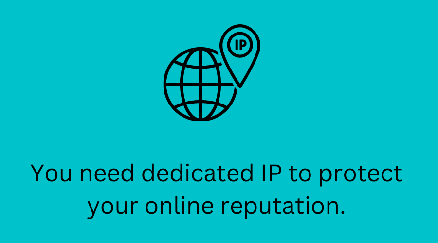 You need dedicated IP to protect your online reputation.